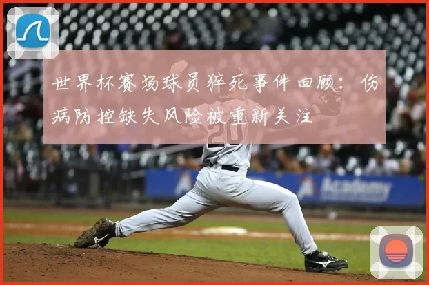 世界杯赛场球员猝死事件回顾：伤病防控缺失风险被重新关注