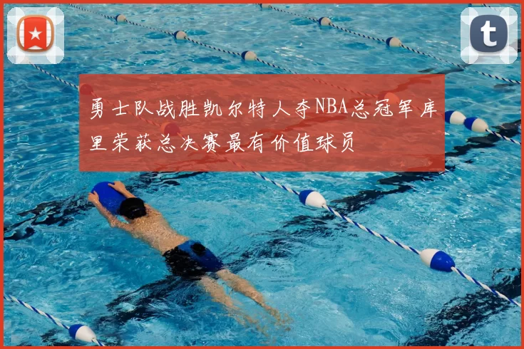 勇士队战胜凯尔特人夺NBA总冠军库里荣获总决赛最有价值球员
