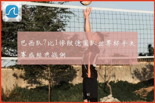 巴西队7比1惨败德国队世界杯半决赛成经典战例