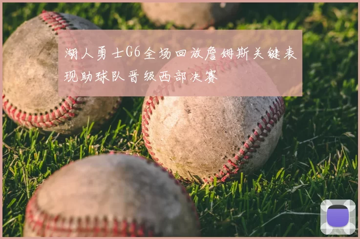 湖人勇士G6全场回放詹姆斯关键表现助球队晋级西部决赛