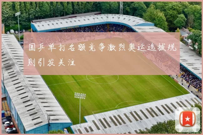 国乒单打名额竞争激烈奥运选拔规则引发关注